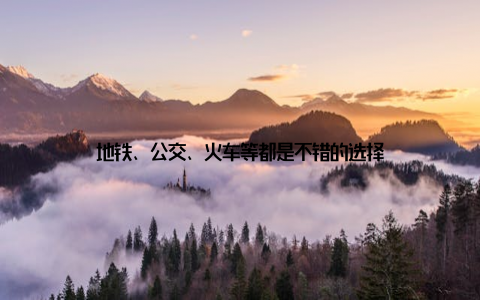 地铁、公交、火车等都是不错的选择