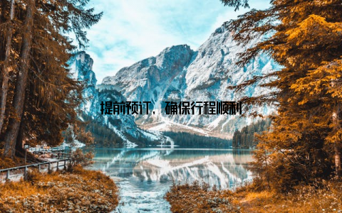 提前预订, 确保行程顺利